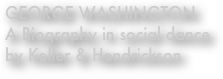 GEORGE WASHINGTON
A Biography in social dance by Keller & Hendrickson