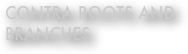 CONTRA ROOTS AND BRANCHES