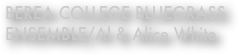 BEREA COLLEGE BLUEGRASS ENSEMBLE/Al & Alice White